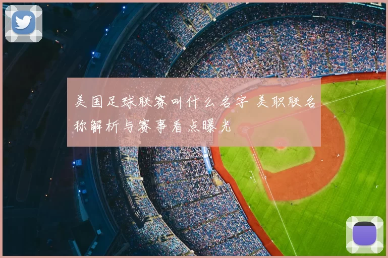 美国足球联赛叫什么名字 美职联名称解析与赛事看点曝光