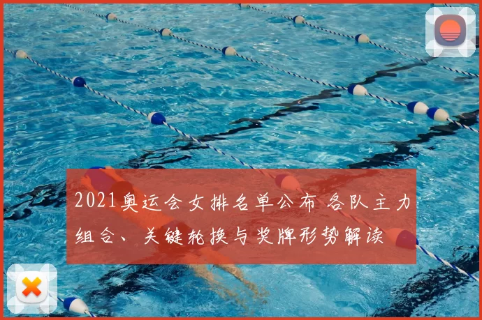 2021奥运会女排名单公布 各队主力组合、关键轮换与奖牌形势解读